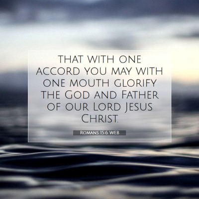 Picture 07 - Romans 15:6 WEB - that with one accord you may with one mouth - Bible Verse Picture