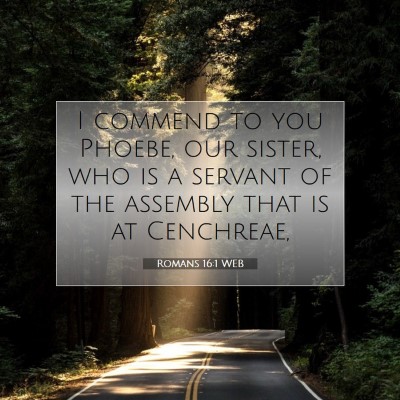 Picture 07 - Romans 16:1 WEB - I commend to you Phoebe, our sister, who is a - Bible Verse Picture