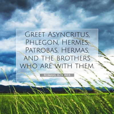 Picture 07 - Romans 16:14 WEB - Greet Asyncritus, Phlegon, Hermes, Patrobas, - Bible Verse Picture