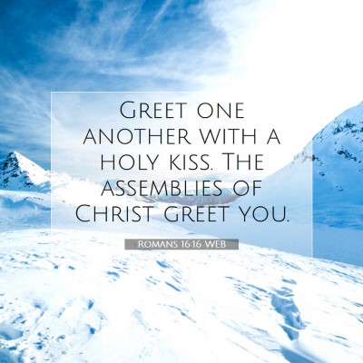 Picture 07 - Romans 16:16 WEB - Greet one another with a holy kiss. The - Bible Verse Picture