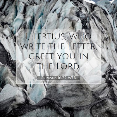 Picture 07 - Romans 16:22 WEB - I, Tertius, who write the letter, greet you in - Bible Verse Picture