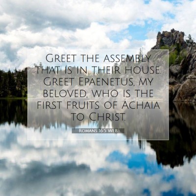 Picture 07 - Romans 16:5 WEB - Greet the assembly that is in their house. Greet - Bible Verse Picture