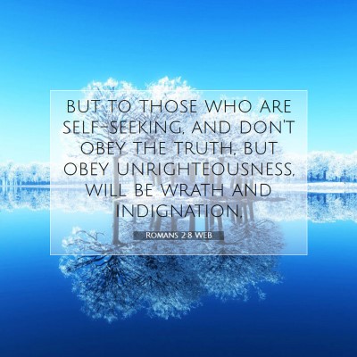 Picture 07 - Romans 2:8 WEB - but to those who are self-seeking, and don't obey - Bible Verse Picture
