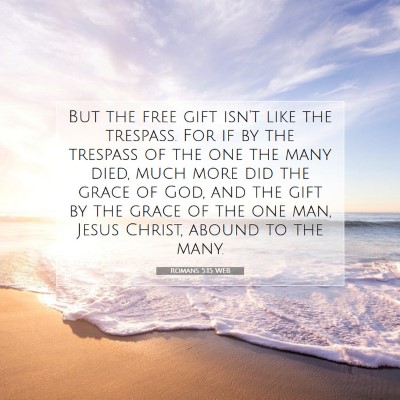 Picture 07 - Romans 5:15 WEB - But the free gift isn't like the trespass. For if - Bible Verse Picture