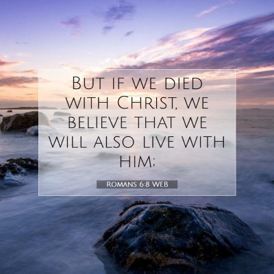 Picture 07 - Romans 6:8 WEB - But if we died with Christ, we believe that we - Bible Verse Picture
