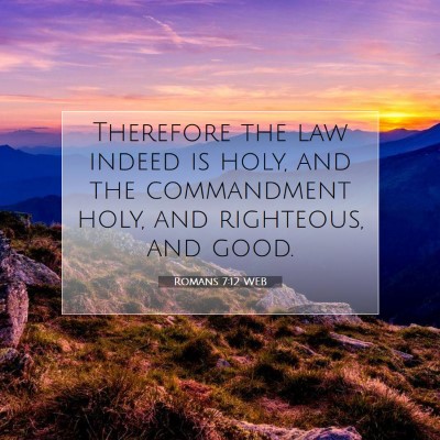 Picture 07 - Romans 7:12 WEB - Therefore the law indeed is holy, and the - Bible Verse Picture