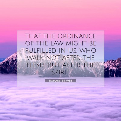 Picture 07 - Romans 8:4 WEB - that the ordinance of the law might be fulfilled - Bible Verse Picture