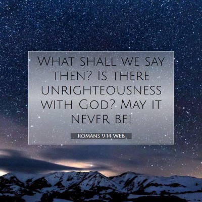 Picture 07 - Romans 9:14 WEB - What shall we say then? Is there unrighteousness - Bible Verse Picture