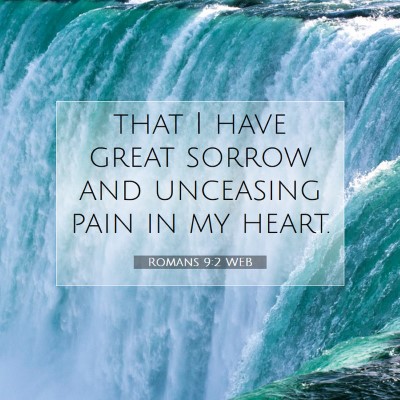 Picture 07 - Romans 9:2 WEB - that I have great sorrow and unceasing pain in my - Bible Verse Picture