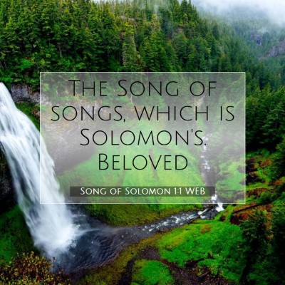 Picture 07 - Song of Solomon 1:1 WEB - The Song of songs, which is Solomon's.  - Bible Verse Picture