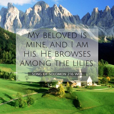 Picture 07 - Song of Solomon 2:16 WEB - My beloved is mine, and I am his. He browses - Bible Verse Picture