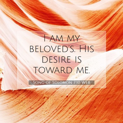 Picture 07 - Song of Solomon 7:10 WEB - I am my beloved's. His desire is toward - Bible Verse Picture