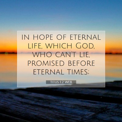Picture 07 - Titus 1:2 WEB - in hope of eternal life, which God, who can't - Bible Verse Picture