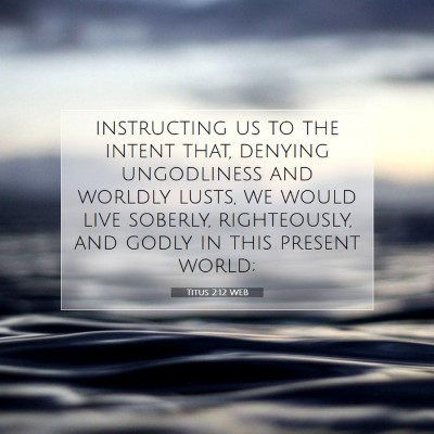 Picture 07 - Titus 2:12 WEB - instructing us to the intent that, denying - Bible Verse Picture