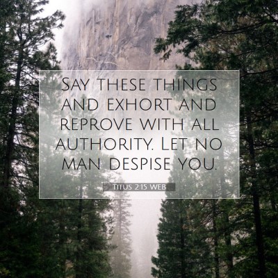 Picture 07 - Titus 2:15 WEB - Say these things and exhort and reprove with all - Bible Verse Picture
