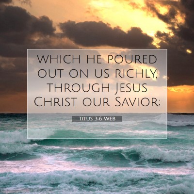 Picture 07 - Titus 3:6 WEB - which he poured out on us richly, through Jesus - Bible Verse Picture