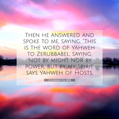 Picture 07 - Zechariah 4:6 WEB - Then he answered and spoke to me, saying, 