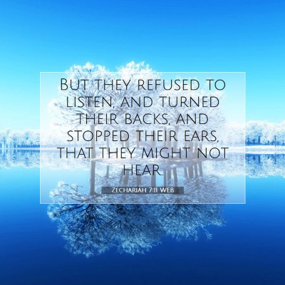 Picture 07 - Zechariah 7:11 WEB - But they refused to listen, and turned their - Bible Verse Picture
