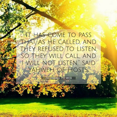 Picture 07 - Zechariah 7:13 WEB - It has come to pass that, as he called, and they - Bible Verse Picture