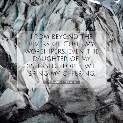 Picture 07 - Zephaniah 3:10 WEB - From beyond the rivers of Cush, my worshipers, - Bible Verse Picture