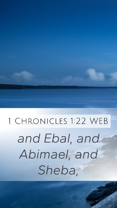 1 Chronicles 1:22 WEB Mobile Phone Wallpaper - and Ebal, and Abimael, and - Mobile Bible Verse Wallpaper