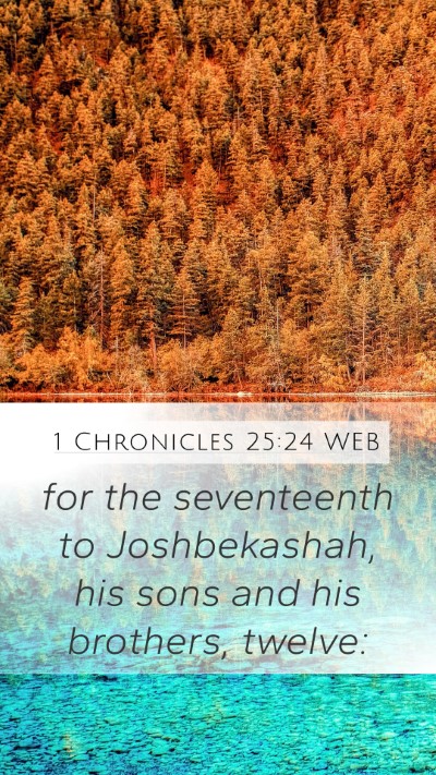 1 Chronicles 25:24 WEB Mobile Phone Wallpaper - for the seventeenth to Joshbekashah, his sons and - Mobile Bible Verse Wallpaper