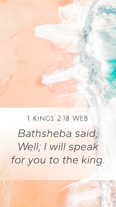 1 Kings 2:18 WEB Mobile Phone Wallpaper - Bathsheba said, Well; I will speak for you to the - Mobile Bible Verse Wallpaper