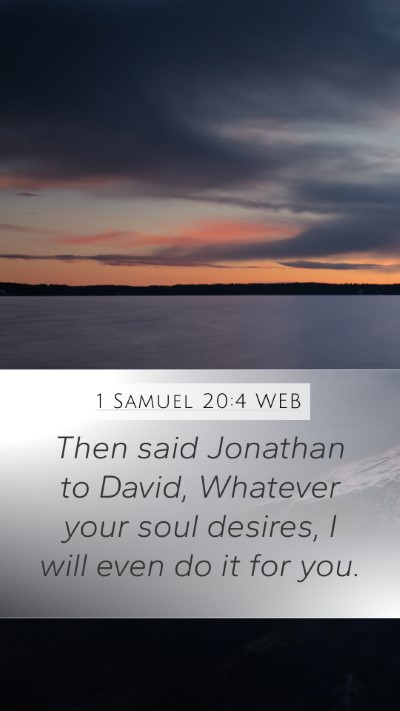 1 Samuel 20:4 WEB Mobile Phone Wallpaper - Then said Jonathan to David, Whatever your soul - Mobile Bible Verse Wallpaper