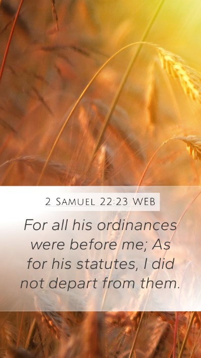 2 Samuel 22:23 WEB Mobile Phone Wallpaper - For all his ordinances were before me; As for his - Mobile Bible Verse Wallpaper