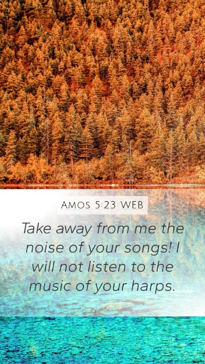 Amos 5:23 WEB Bible Verse Image