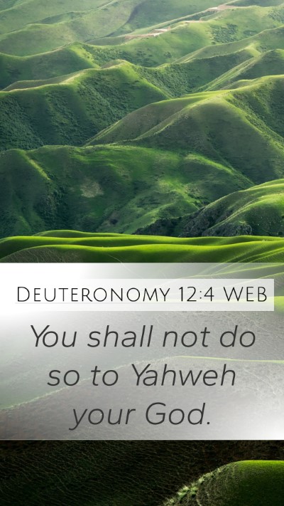 Deuteronomy 12:4 WEB Mobile Phone Wallpaper - You shall not do so to Yahweh your - Mobile Bible Verse Wallpaper