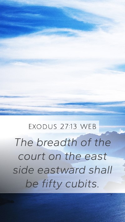 Exodus 27:13 WEB Mobile Phone Wallpaper - The breadth of the court on the east side - Mobile Bible Verse Wallpaper