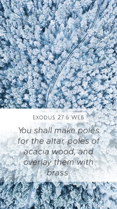 Exodus 27:6 WEB Mobile Phone Wallpaper - You shall make poles for the altar, poles of - Mobile Bible Verse Wallpaper
