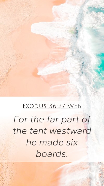Exodus 36:27 WEB Mobile Phone Wallpaper - For the far part of the tent westward he made six - Mobile Bible Verse Wallpaper