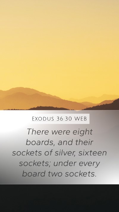 Exodus 36:30 WEB Mobile Phone Wallpaper - There were eight boards, and their sockets of - Mobile Bible Verse Wallpaper