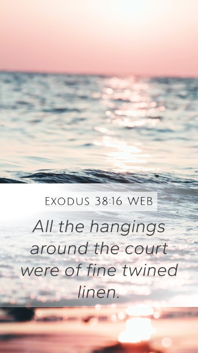 Exodus 38:16 WEB Mobile Phone Wallpaper - All the hangings around the court were of fine - Mobile Bible Verse Wallpaper