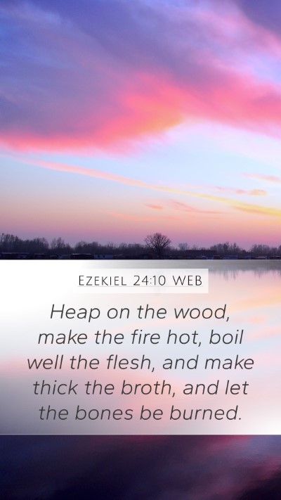 Ezekiel 24:10 WEB Mobile Phone Wallpaper - Heap on the wood, make the fire hot, boil well - Mobile Bible Verse Wallpaper