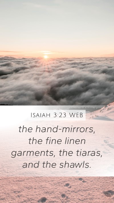 Isaiah 3:23 WEB Mobile Phone Wallpaper - the hand-mirrors, the fine linen garments, the - Mobile Bible Verse Wallpaper