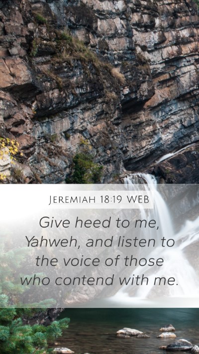 Jeremiah 18:19 WEB Mobile Phone Wallpaper - Give heed to me, Yahweh, and listen to the voice - Mobile Bible Verse Wallpaper