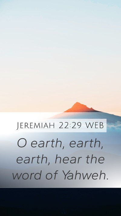 Jeremiah 22:29 WEB Mobile Phone Wallpaper - O earth, earth, earth, hear the word of - Mobile Bible Verse Wallpaper
