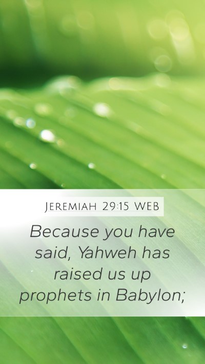 Jeremiah 29:15 WEB Mobile Phone Wallpaper - Because you have said, Yahweh has raised us up - Mobile Bible Verse Wallpaper