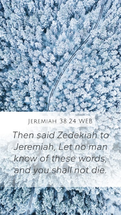 Jeremiah 38:24 WEB Mobile Phone Wallpaper - Then said Zedekiah to Jeremiah, Let no man know - Mobile Bible Verse Wallpaper
