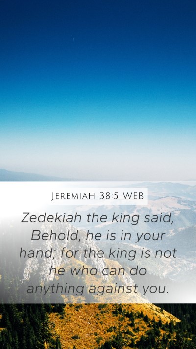Jeremiah 38:5 WEB Bible Verse Image