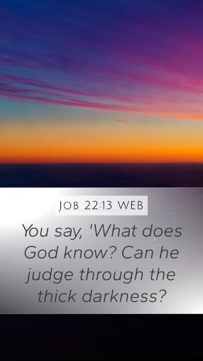 Job 22:13 WEB Mobile Phone Wallpaper - You say, 'What does God know? Can he judge - Mobile Bible Verse Wallpaper
