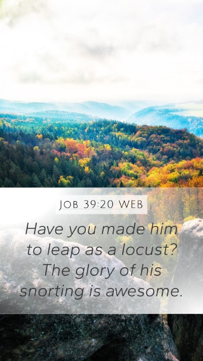 Job 39:20 WEB Mobile Phone Wallpaper - Have you made him to leap as a locust? The glory - Mobile Bible Verse Wallpaper
