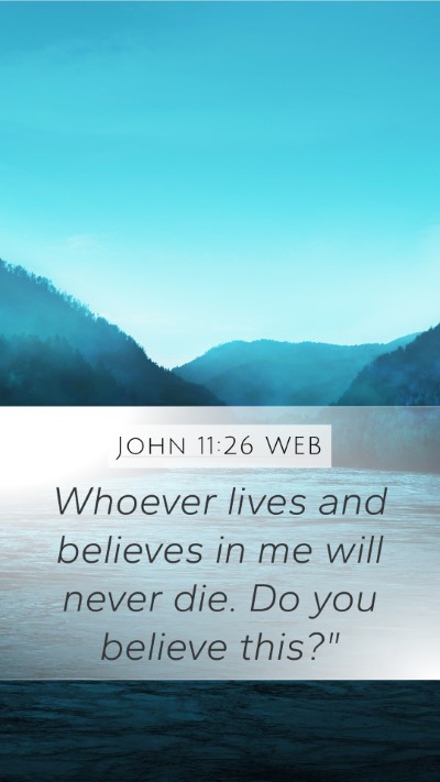 John 11:26 WEB Mobile Phone Wallpaper - Whoever lives and believes in me will never die. - Mobile Bible Verse Wallpaper