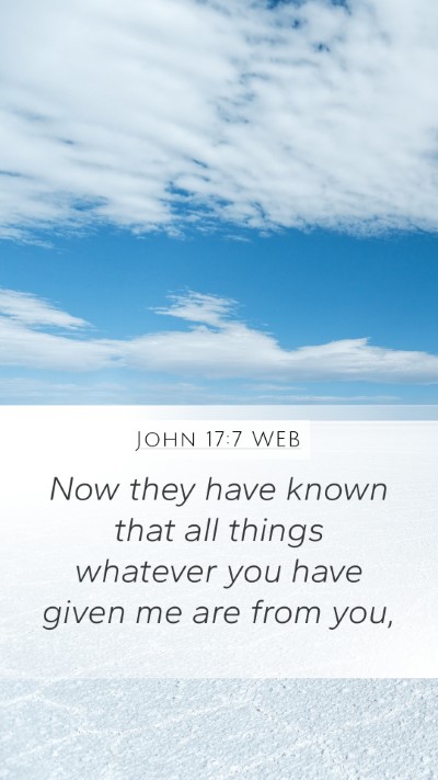 John 17:7 WEB Mobile Phone Wallpaper - Now they have known that all things whatever you - Mobile Bible Verse Wallpaper