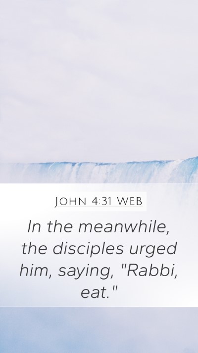 John 4:31 WEB Mobile Phone Wallpaper - In the meanwhile, the disciples urged him, - Mobile Bible Verse Wallpaper