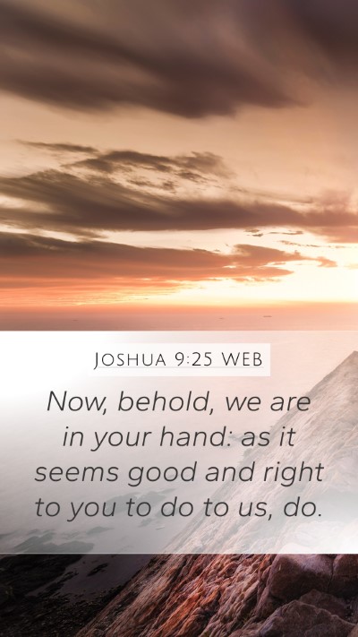 Joshua 9:25 WEB Mobile Phone Wallpaper - Now, behold, we are in your hand: as it seems - Mobile Bible Verse Wallpaper
