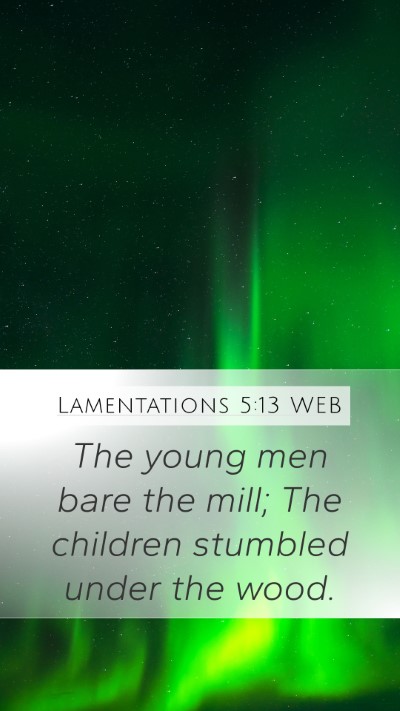 Lamentations 5:13 WEB Mobile Phone Wallpaper - The young men bare the mill; The children - Mobile Bible Verse Wallpaper